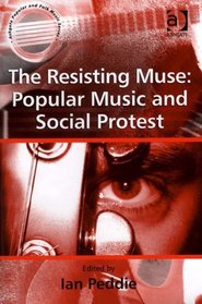 The Resisting Muse: Popular Music And Social Protest (Ashgate Popular and Folk Music Series) (Ashgate Popular and Folk Music Series) (Ashgate Popular and Folk Music Series)