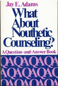 What about nouthetic counseling: A question and answer book with history, help and hope for the Christian counselor