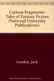 Curious Fragments: Jack London's Tales of Fantasy Fiction (National University Publications)