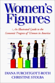 Women's Figures: An Illustrated Guide to the Economic Progress of Women in America