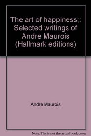 The Art of Happiness: Selected Writings of Andre Maurois (Hallmark Editions)