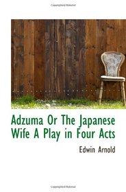 Adzuma Or The Japanese Wife A Play in Four Acts