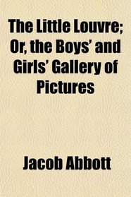 The Little Louvre; Or, the Boys' and Girls' Gallery of Pictures