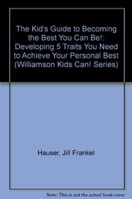 The Kid's Guide to Becoming the Best You Can Be!: Developing 5 Traits You Need to Achieve Your Personal Best (Williamson Kids Can! Series)