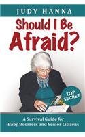 Should I Be Afraid?: A Survival Guide For Baby Boomers And Senior Citizens