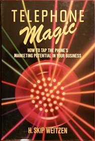 Telephone Magic: How to Tap the Phone's Marketing Potential in Your Business