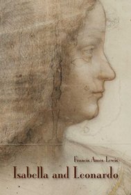 Isabella and Leonardo: The Artistic Relationship between Isabella d'Este and Leonardo da Vinci