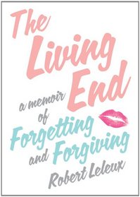 The Living End: A Memoir of Forgetting and Forgiving