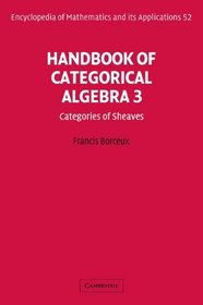 Handbook of Categorical Algebra: Volume 3, Sheaf Theory (Encyclopedia of Mathematics and its Applications) (v. 3)