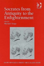 Socrates from Antiquity to the Enlightenment (Publications for the Centre for Hellenic Studies, King's College London)