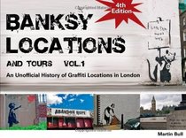 Banksy Locations (& Tours): v. 1: An Unofficial History of Graffiti Locations in London