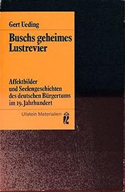 Buschs geheimes Lustrevier: Affektbilder und Seelengeschichten des deutschen Burgertums im 19. Jahrhundert (Ullstein Materialien) (German Edition)