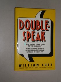 Doublespeak: From Revenue Enhancement to Terminal Living : How Government, Business, Advertisers, and Others Use Language to Deceive You