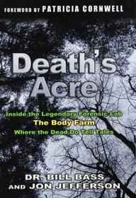 Death's Acre: Inside the Legendary Forensic Lab, the Body Farm, Where the Dead Do Tell Tales