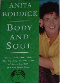 Body and Soul: Profits with Principles --The Amazing Success Story of Anita Roddick and the Body Shop
