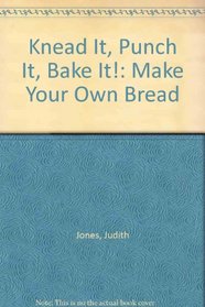Knead It, Punch It, Bake It!: Make Your Own Bread