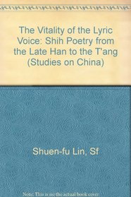 The Vitality of the Lyric Voice: Shih Poetry from the Late Han to T'Ang (Studies on China)