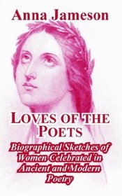 Loves Of The Poets: Biographical Sketches Of Women Celebrated In Ancient And Modern Poetry