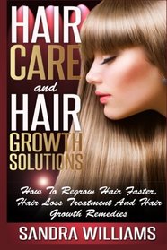 Hair Care And Hair Growth Solutions: How To Regrow Your Hair Faster, Hair Loss Treatment And Hair Growth Remedies (Weight Loss Motivation And ... Lose Belly Fat Self Help Books) (Volume 1)