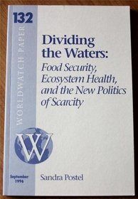 Dividing the Waters: Food, Security, Ecosystem, Health  the New Politics (Worldwatch Paper, 132)