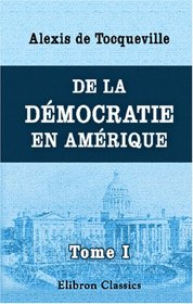 De la dmocratie en Amrique: Tome 1