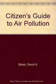 A citizen's guide to air pollution (Environmental damage and control in Canada)