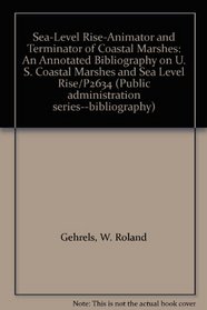 Sea-Level Rise-Animator and Terminator of Coastal Marshes: An Annotated Bibliography on U. S. Coastal Marshes and Sea Level Rise/P2634 (Public administration series--bibliography)