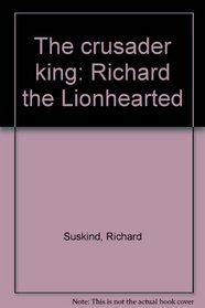 The crusader king: Richard the Lionhearted