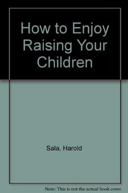 How to Enjoy Raising Your Children