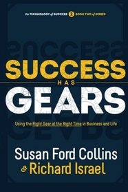 Success Has Gears: Using the Right Gear at the Right Time  in Business and Life (The Technology of Success Book Series)