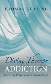 Divine Therapy & Addiction: Centering Prayer and the Twelve Steps