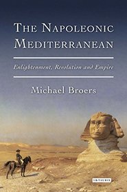 The Napoleonic Mediterranean: Enlightenment, Revolution and Empire (International Library of Historical Studies)