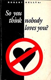 So You Think Nobody Loves You