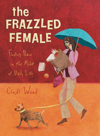 The Frazzled Female: Finding Peace in the Midst of Daily Life