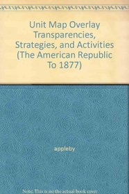 Unit Map Overlay Transparencies, Strategies, and Activities (The American Republic To 1877)