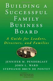 Building a Successful Family Business Board: A Guide for Leaders, Directors, and Families (A Family Business Publication)