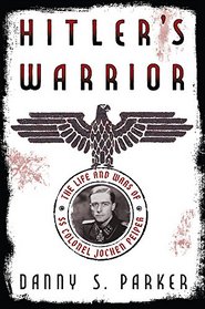 Hitler?s Warrior: The Life and Wars of SS Colonel Jochen Peiper