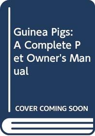 Guinea Pigs : A Complete Pet Owner's Manual