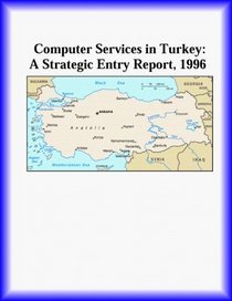 Computer Services in Turkey: A Strategic Entry Report, 1996 (Strategic Planning Series)