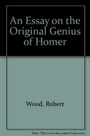 An Essay on the Original Genius of Homer