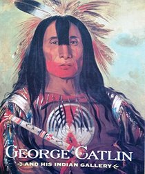 George Catlin and His Indian Gallery