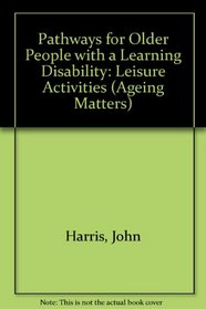 Pathways for Older People with a Learning Disability: Leisure Activities (Ageing Matters)