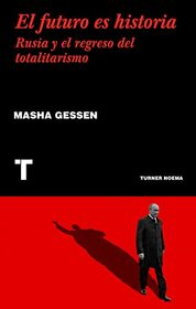 El futuro es historia: Rusia y el regreso del totalitarismo (Noema) (Spanish Edition)