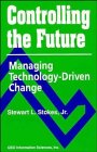 Controlling the Future: Managing Technology-Driven Change