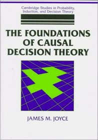 The Foundations of Causal Decision Theory (Cambridge Studies in Probability, Induction and Decision Theory)