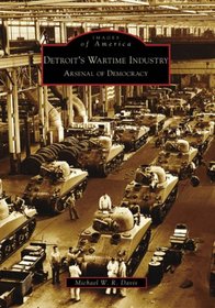 Detroit's Wartime Industry: Arsenal of Democracy (Images of America: Michigan)