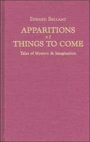 Apparitions of Things to Come: Edward Bellamy's Tales of Mystery & Imagination