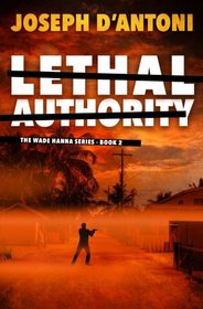 Lethal Authority: The Wade Hanna Series - Book 2 (Volume 2)