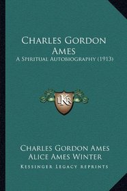 Charles Gordon Ames: A Spiritual Autobiography (1913)