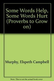 Some Words Help, Some Words Hurt (Murphy, Elspeth Campbell. Proverbs to Grow on.)